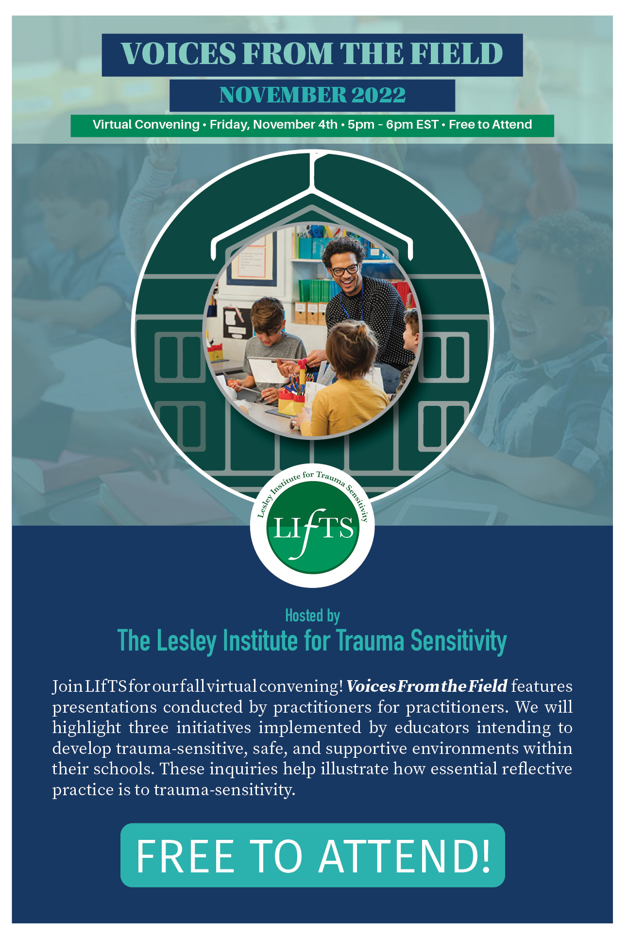 Poster: Join LIfTS for our fall virtual convening! Voices From the Field, features presentations conducted by practitioners for practitioners. We will highlight three initiatives implemented by educators intending to develop trauma-sensitive, safe, and supportive environments within their schools. These inquiries help illustrate how essential reflective practice is to trauma-sensitivity.